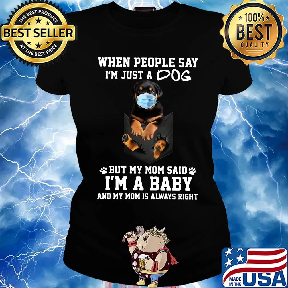 When people say I'm just a dog mask but my mom said I'm a baby and my mom is always right s Ladies tee