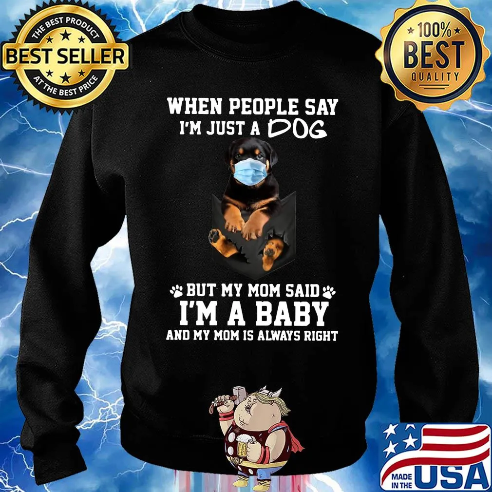 When people say I'm just a dog mask but my mom said I'm a baby and my mom is always right s Sweater