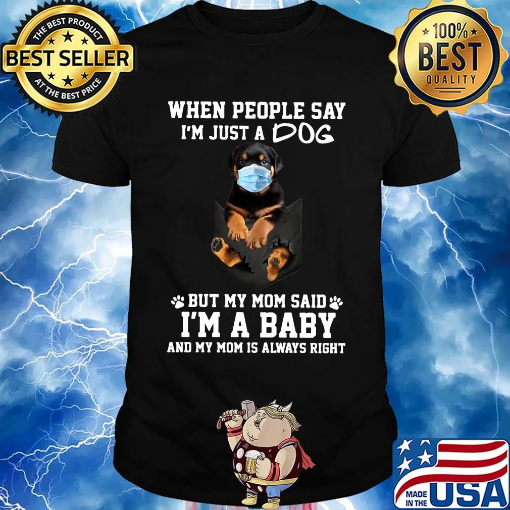 When people say I'm just a dog mask but my mom said I'm a baby and my mom is always right shirt