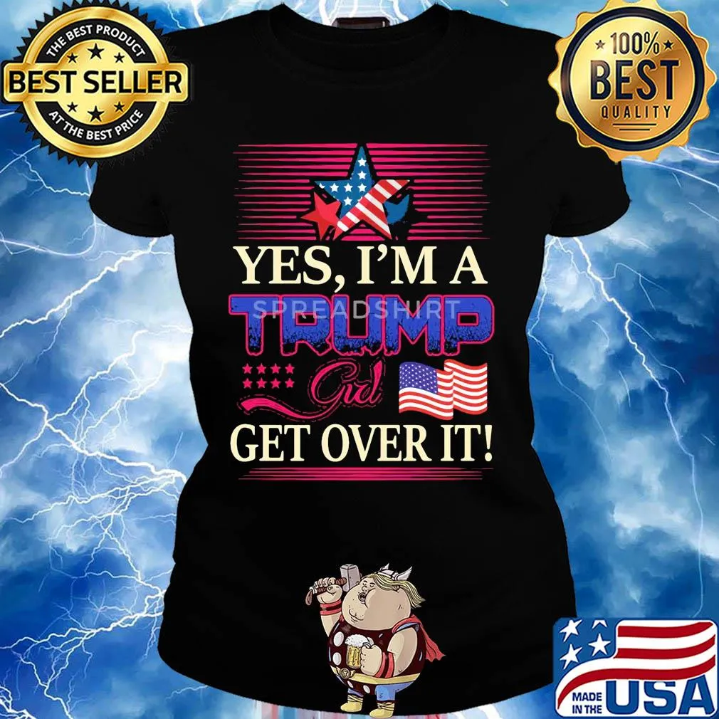 Yes i’m a trump girl get over it american flag star s Ladies tee