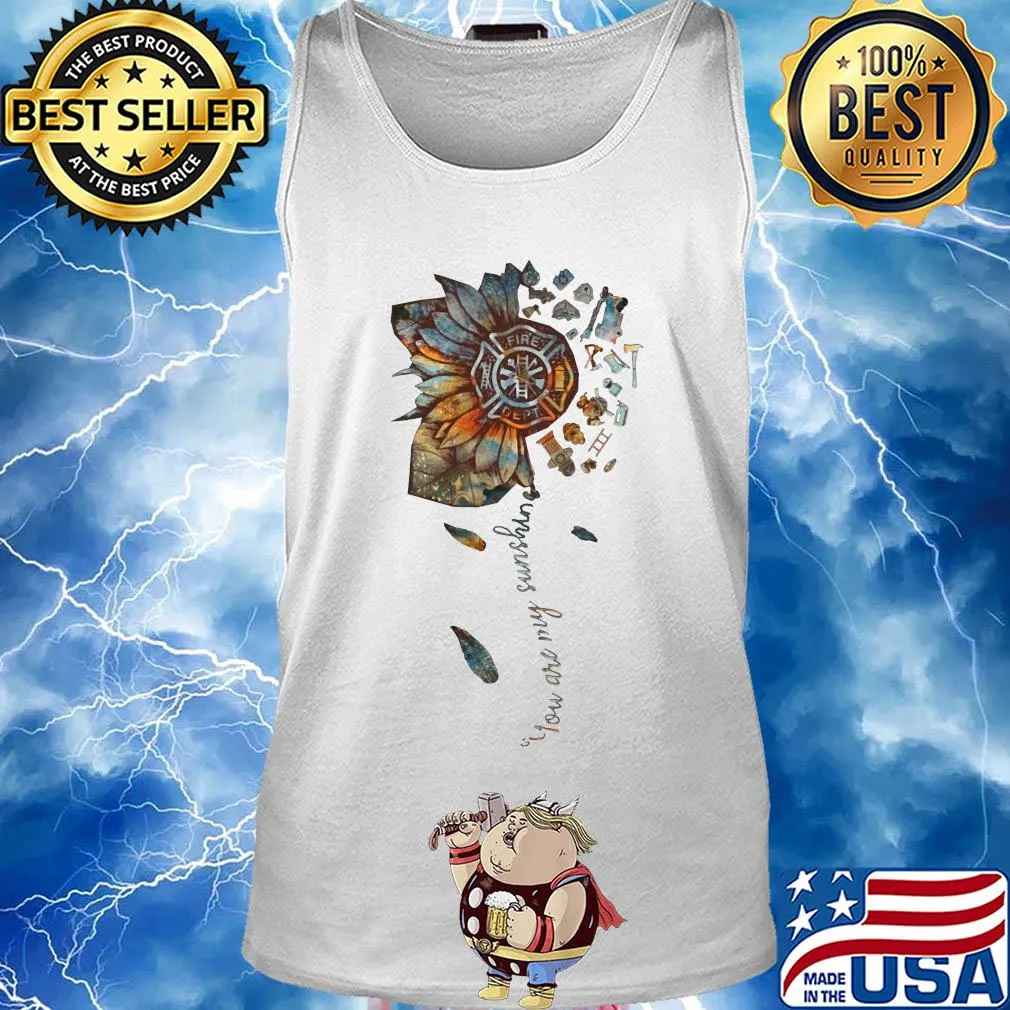 You are my sunshine sunflower Fire Dept s Tank top