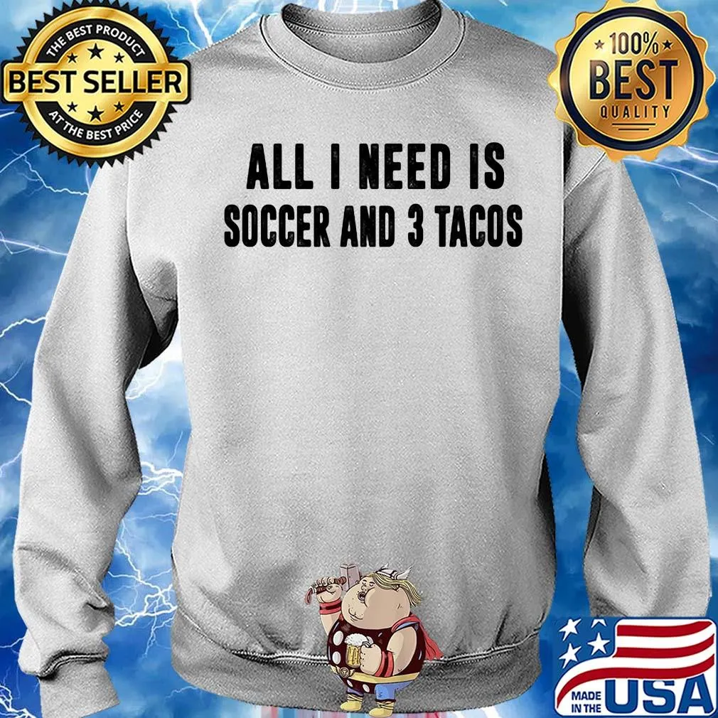 All I need is soccer and 3 tacos s Sweater