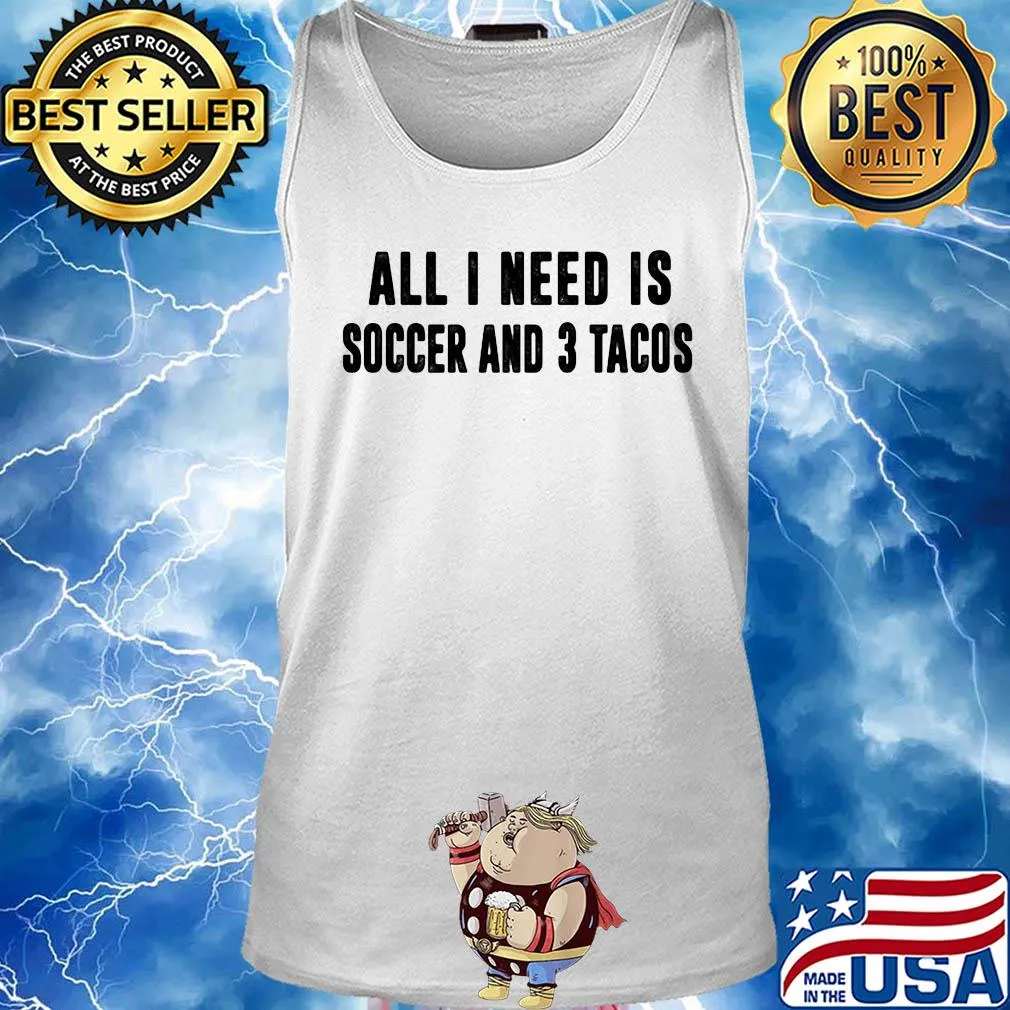 All I need is soccer and 3 tacos s Tank top