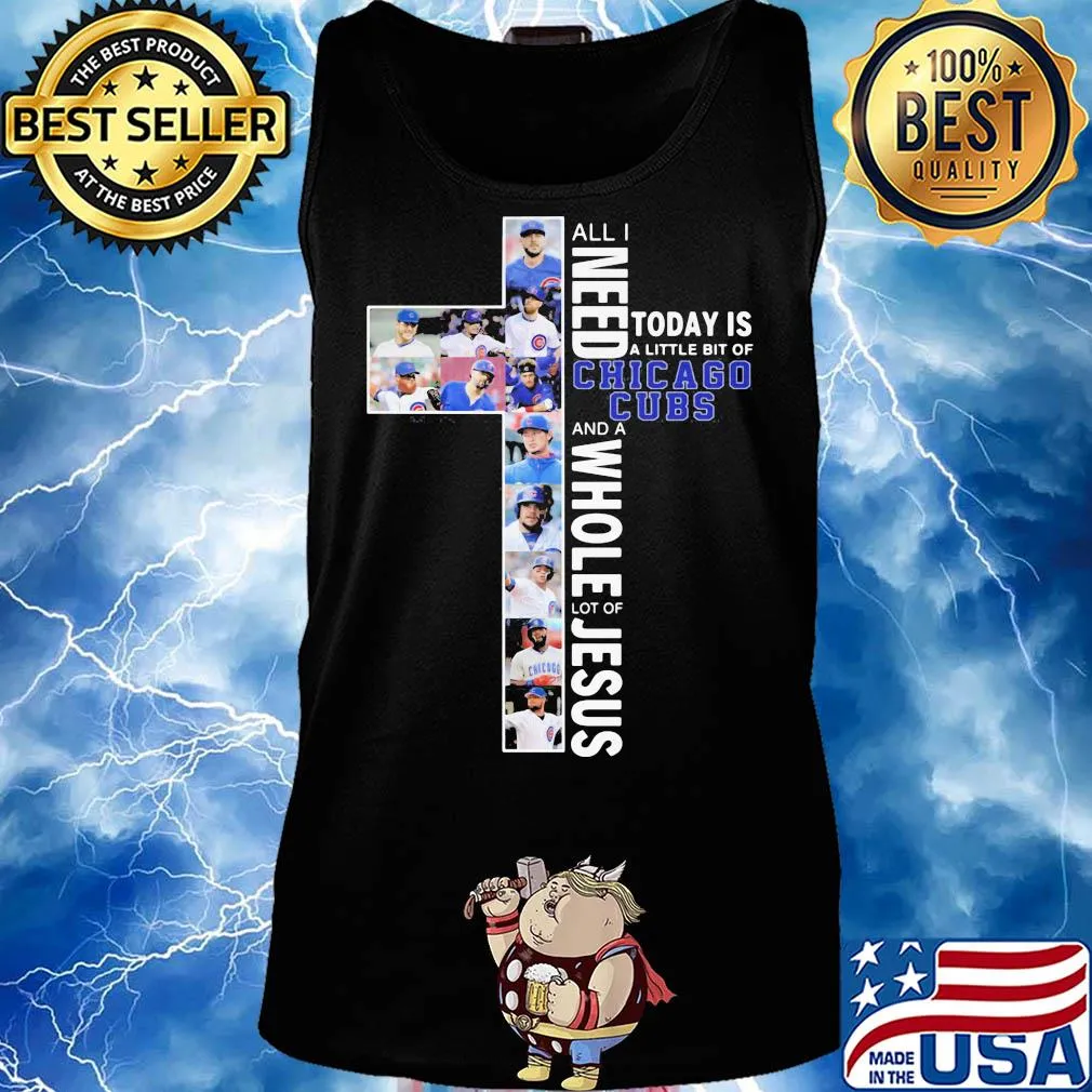 All I need today is a little bit of chicago cubs and a whole lot of Jesus signature s Tank top