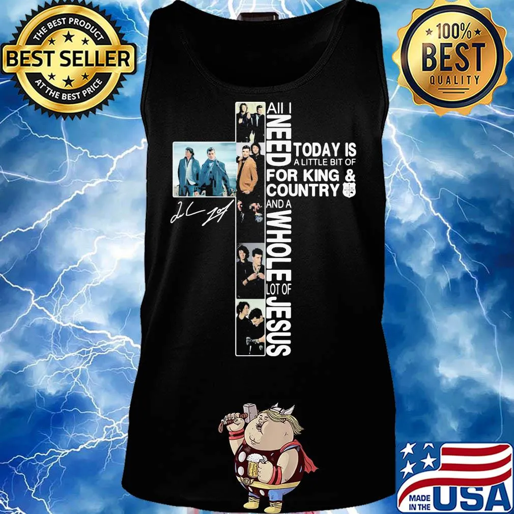 All I need today is a little bit of for king & country and a whole lot of jesus signature s Tank top