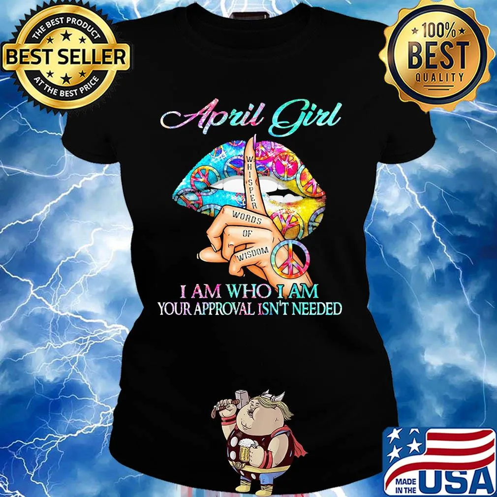 April girl I am who I am your approval isn't needed whisper words of wisdom lip s Ladies tee