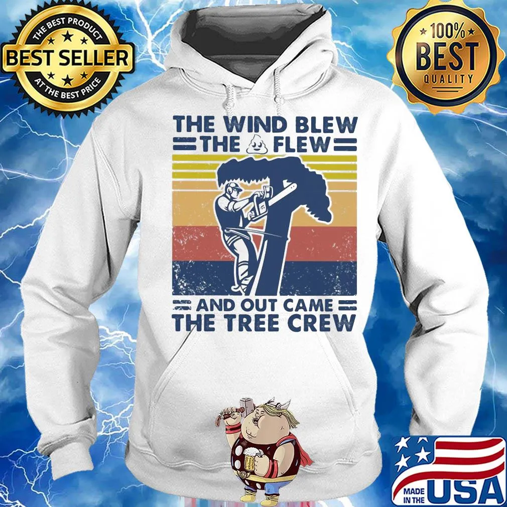 Arborist the wind blew the shit flew and out came the tree crew vintage s Hoodie