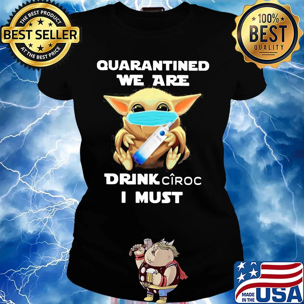 Baby Yoda face mask hug quarantined we are drink Ciroc I must s Ladies tee