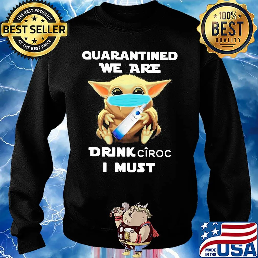 Baby Yoda face mask hug quarantined we are drink Ciroc I must s Sweater