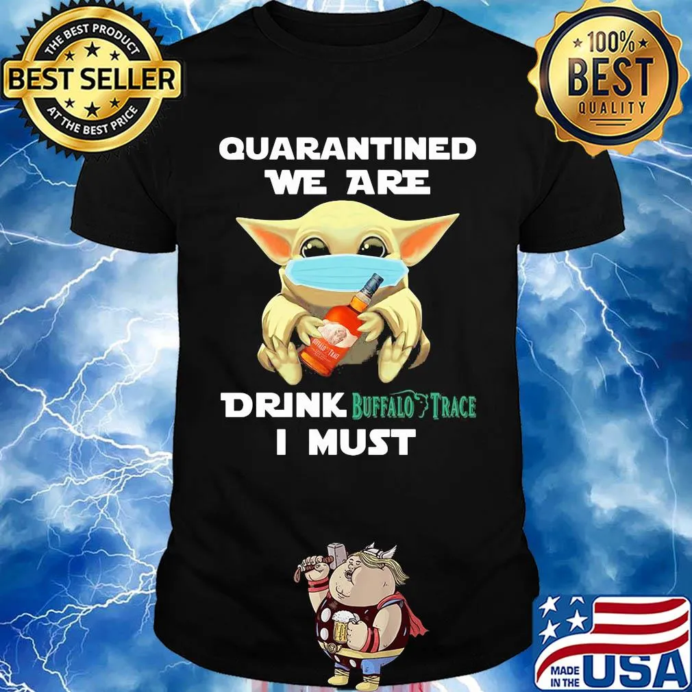 Baby Yoda face mask hug quatantined we are drink Buffalo Trace I must shirt