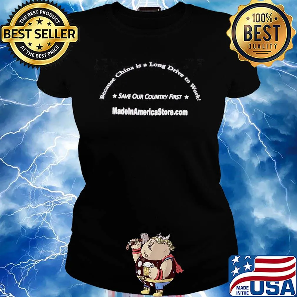 Became china is a long driver to work save our country first made America store s Ladies tee