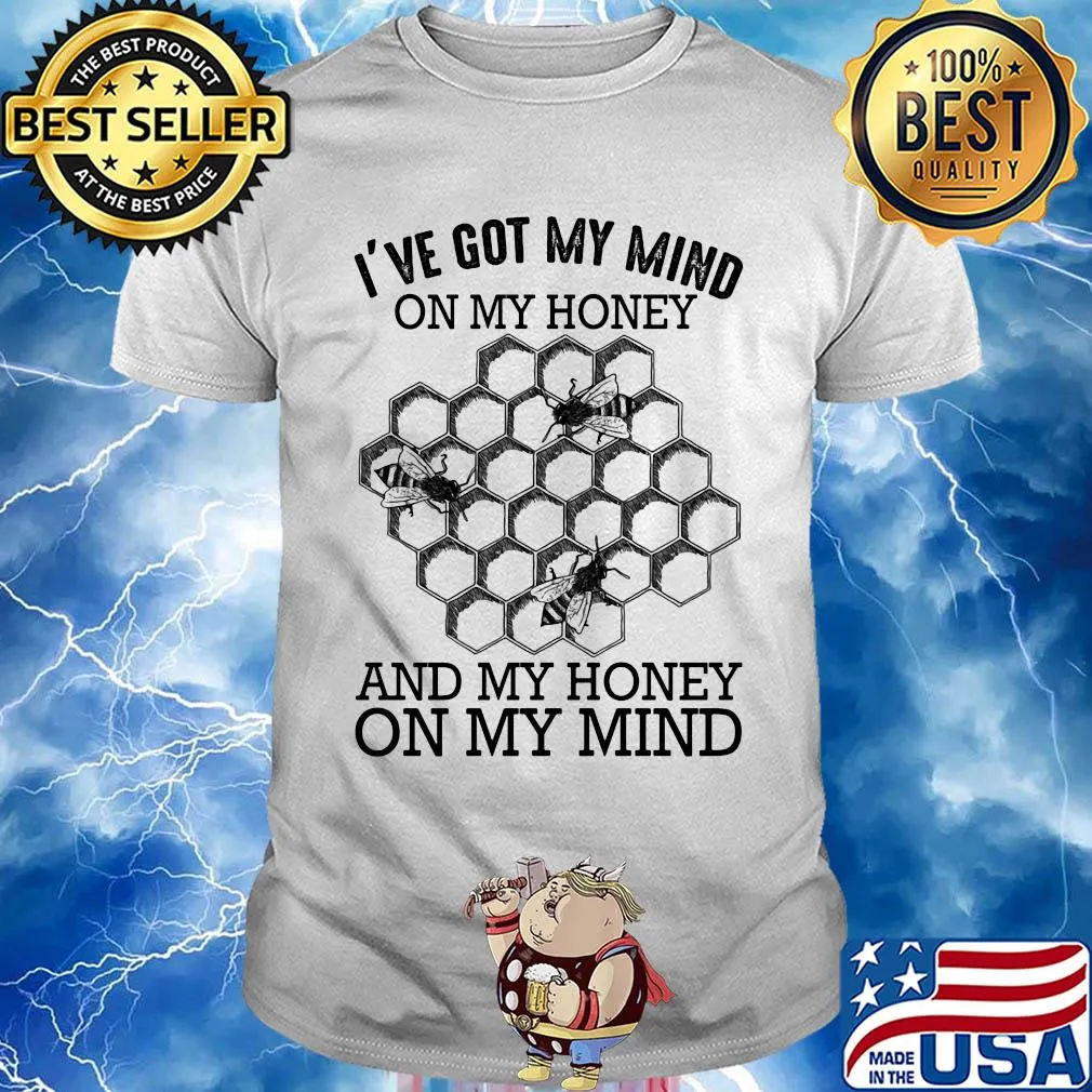 Bee I've got my mind on my honey and my honey on my mind shirt