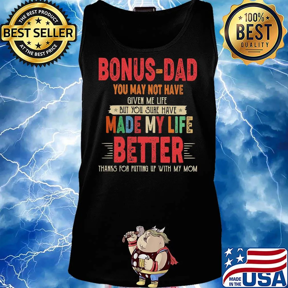 Bonus-dad you may not have given me life but you sure have made my life better thanks for putting up with my mom vintage s Tank top