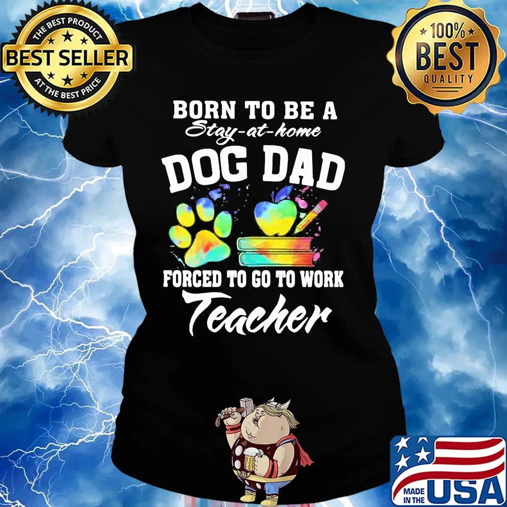 Born to be a stay at home dog dad forced to go to work teacher s Ladies tee