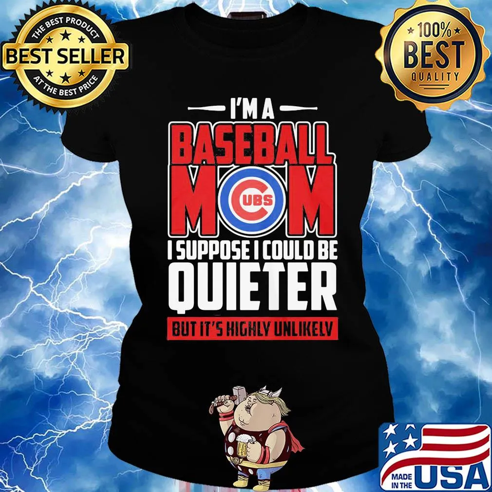 Chicago cubs I’m a baseball mom I suppose I could be quieter it’s highly unlikely s Ladies tee