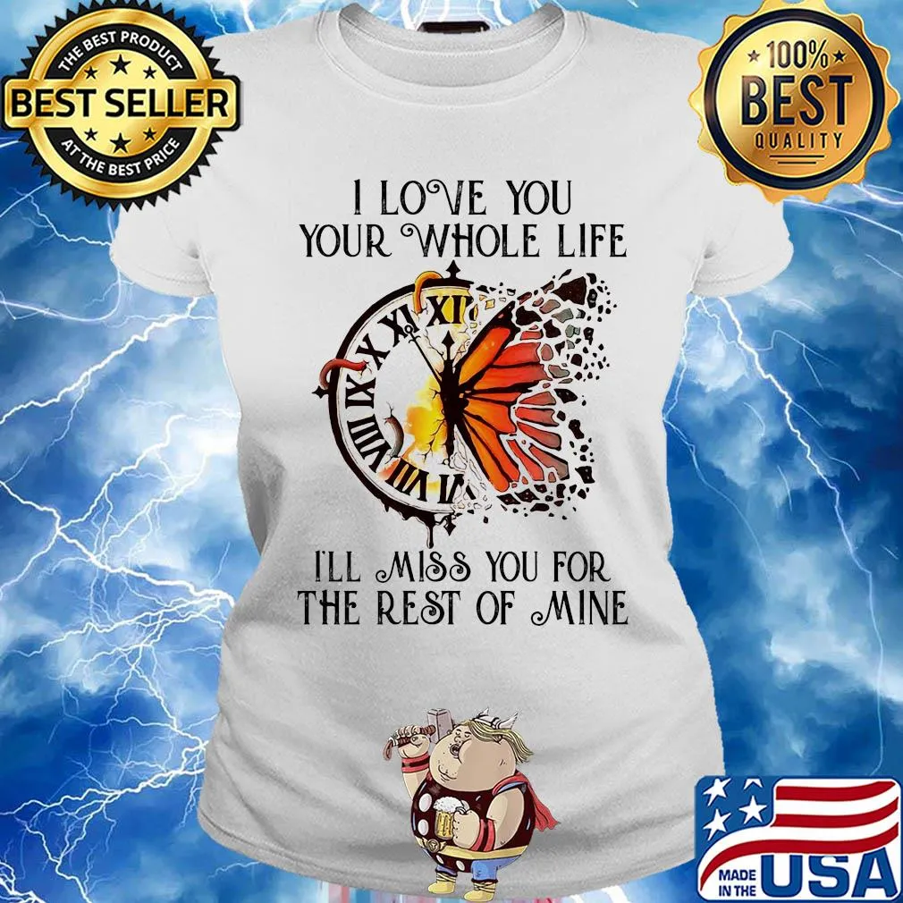 Clock butterfly I love you your whole life I'll miss you for the rest of mine s Ladies tee