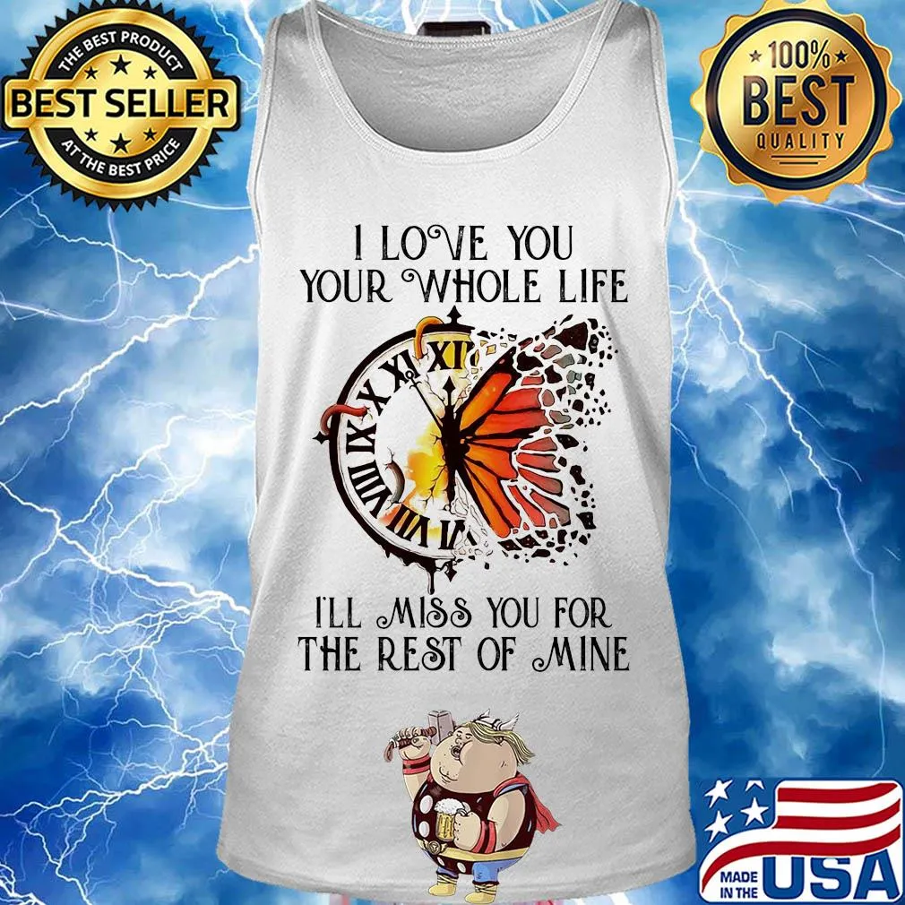 Clock butterfly I love you your whole life I'll miss you for the rest of mine s Tank top