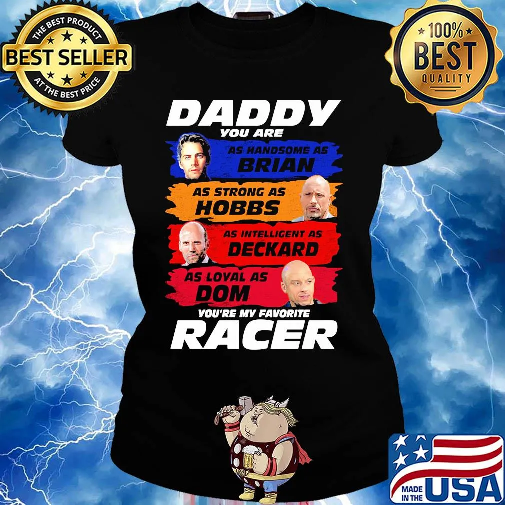 Daddy you are as handsome as brian as strong as hobbs as intelligent as deckard as loyal as dom you're my favorite racer s Ladies tee