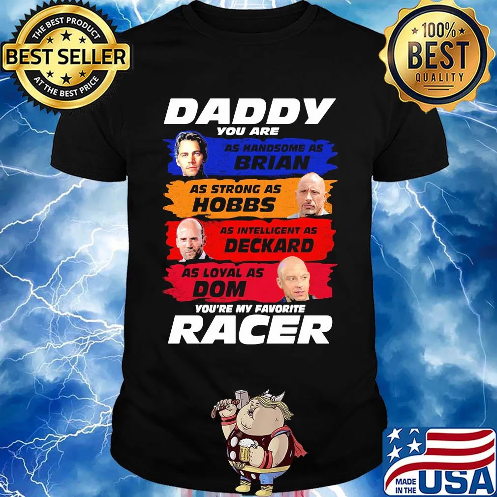 Daddy you are as handsome as brian as strong as hobbs as intelligent as deckard as loyal as dom you're my favorite racer shirt