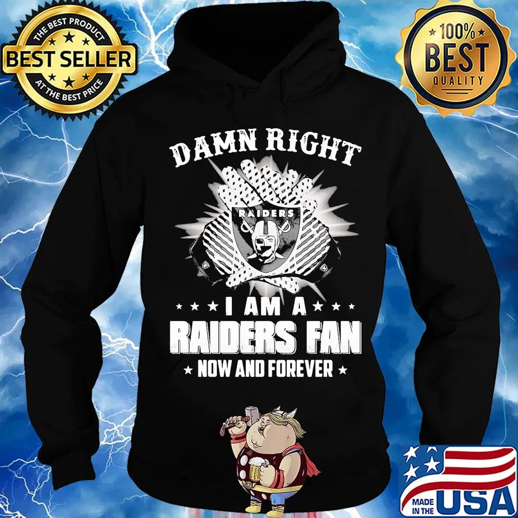 Damn right I am a raiders fan now and forever stars s Hoodie
