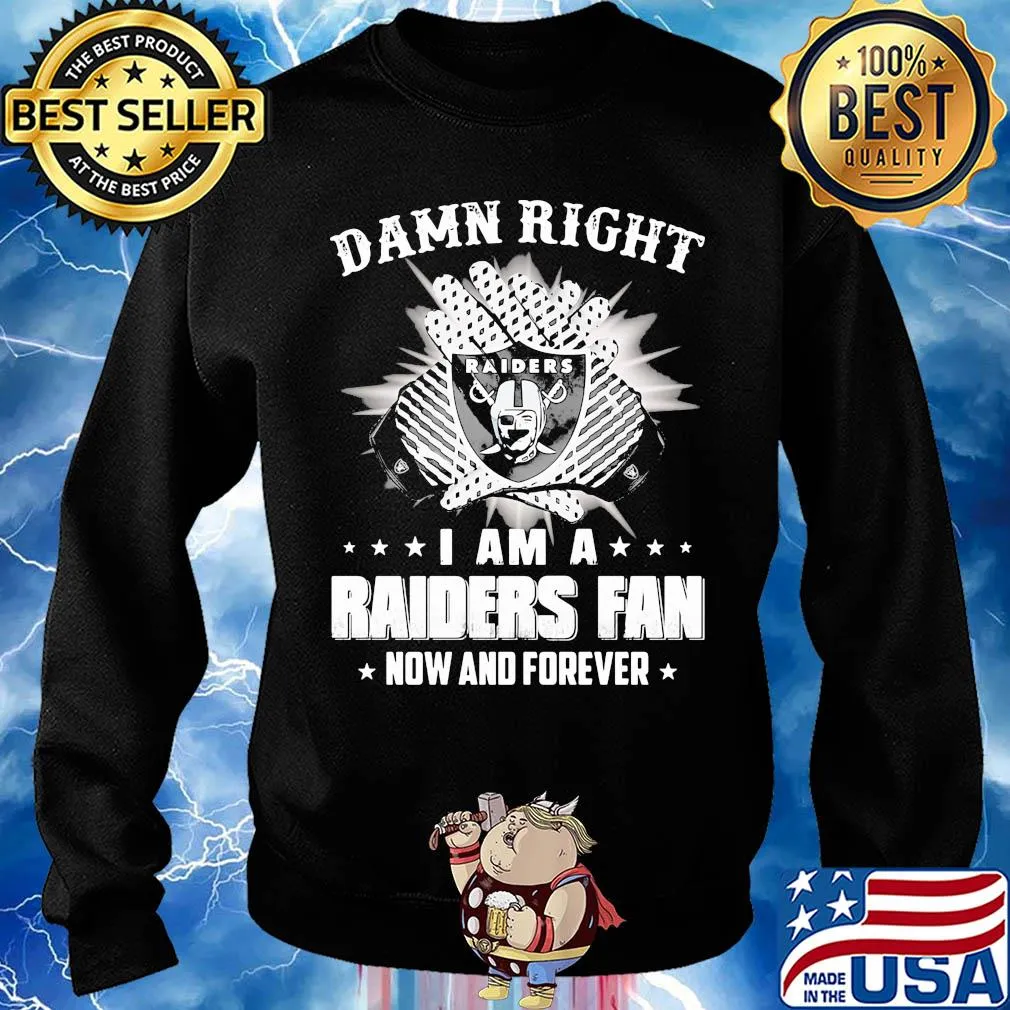 Damn right I am a raiders fan now and forever stars s Sweater