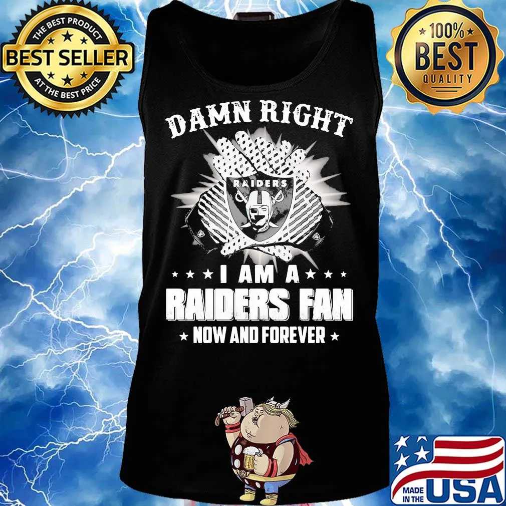 Damn right I am a raiders fan now and forever stars s Tank top