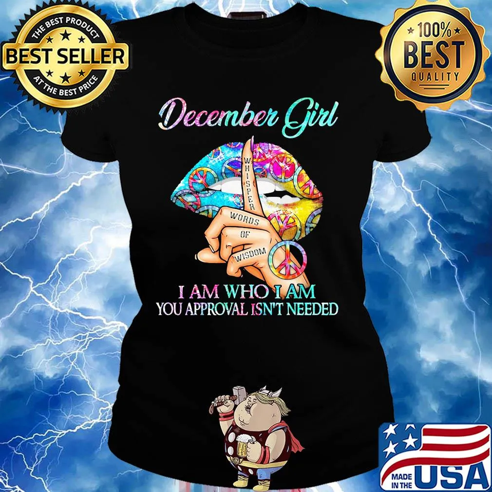 December girl I am who I am your approval isn't needed whisper words of wisdom lip s Ladies tee
