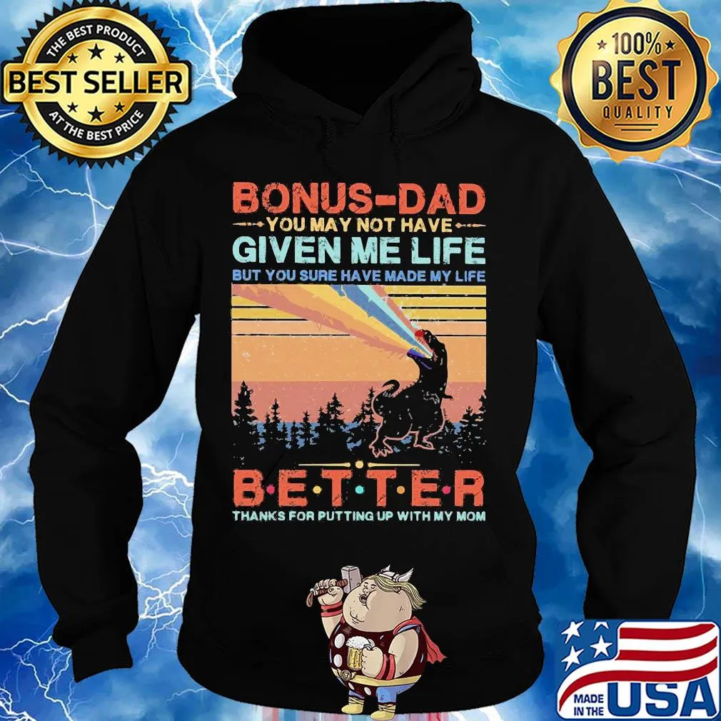 Dinosaur bonus-dad you may not have given me life but you sure have made my life better thanks for putting up with my mom vintage s Hoodie