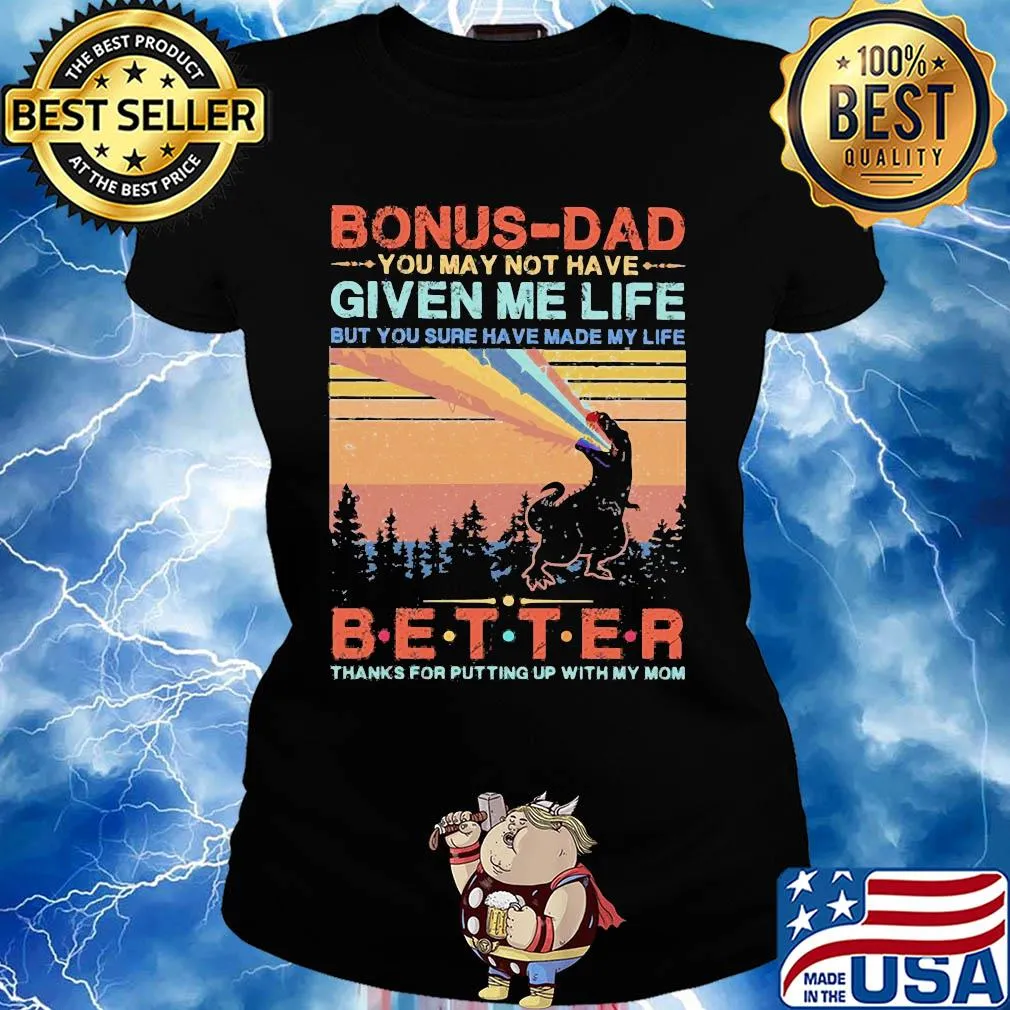Dinosaur bonus-dad you may not have given me life but you sure have made my life better thanks for putting up with my mom vintage s Ladies tee