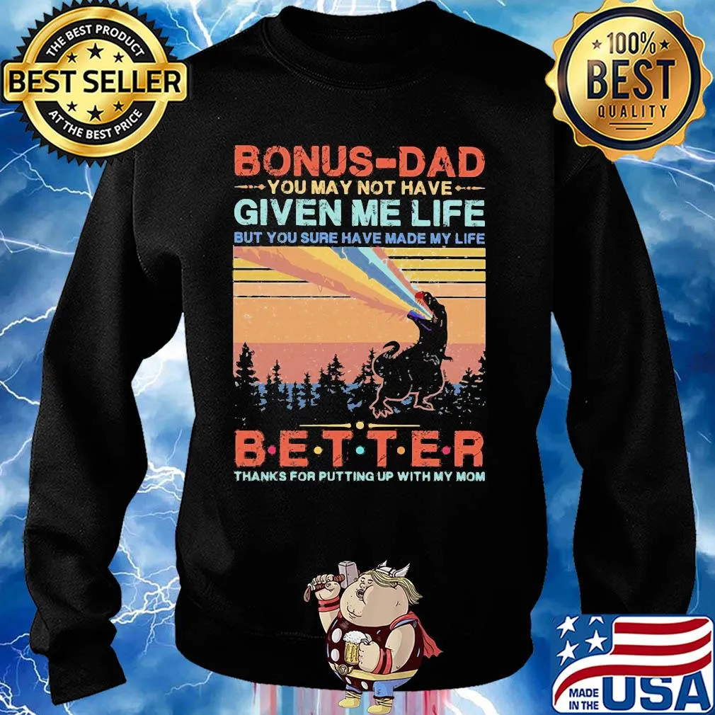 Dinosaur bonus-dad you may not have given me life but you sure have made my life better thanks for putting up with my mom vintage s Sweater