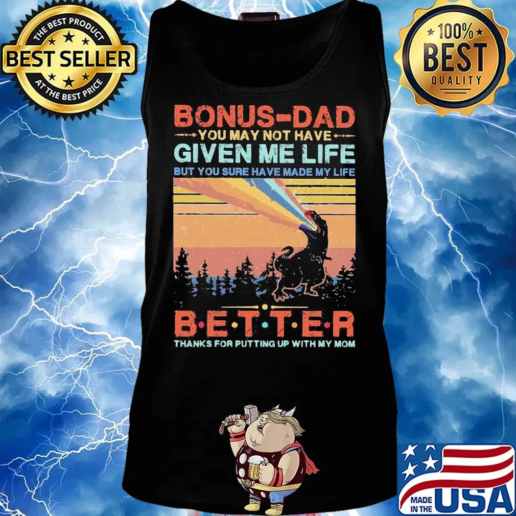Dinosaur bonus-dad you may not have given me life but you sure have made my life better thanks for putting up with my mom vintage s Tank top
