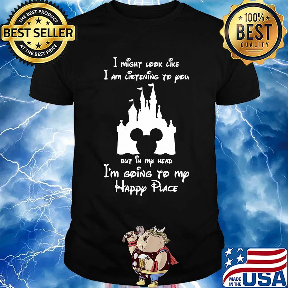 Disney mickey mouse I might look like I am listening to you but in my head I’m going to my happy place shirt