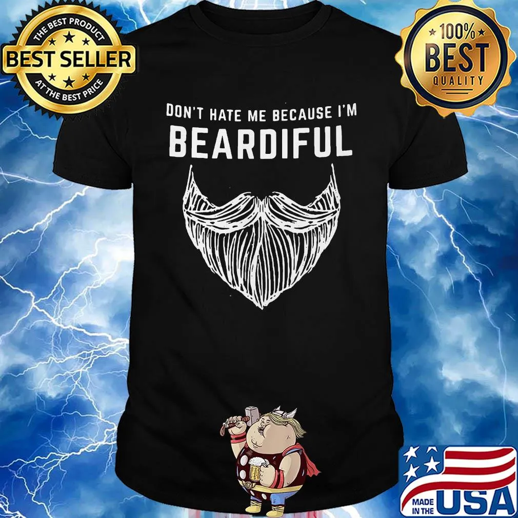 Don't hate me because I'm beardiful beard shirt