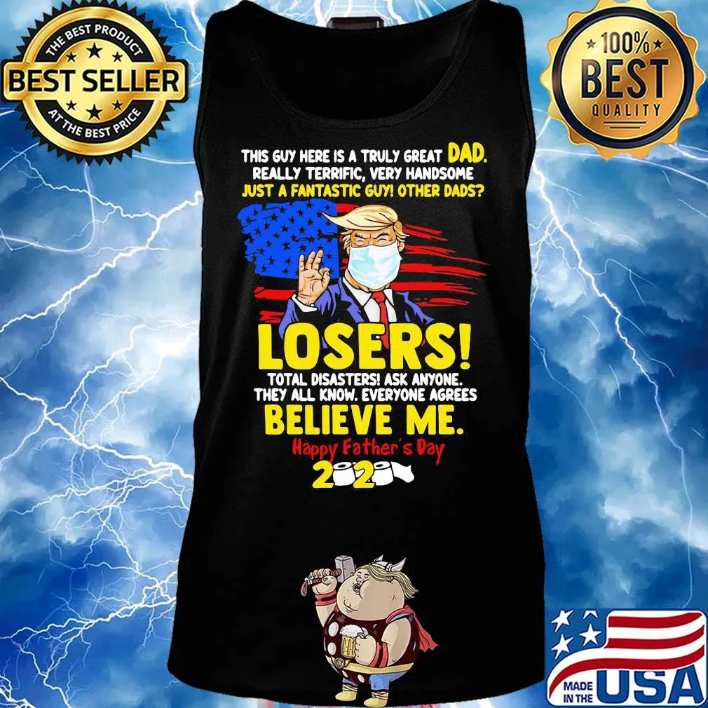 Donald trump mask this guy here is a truly great dad really terrific very handsome just a fantastic guy other dads losers happy father’s day 2020 american flag s Tank top