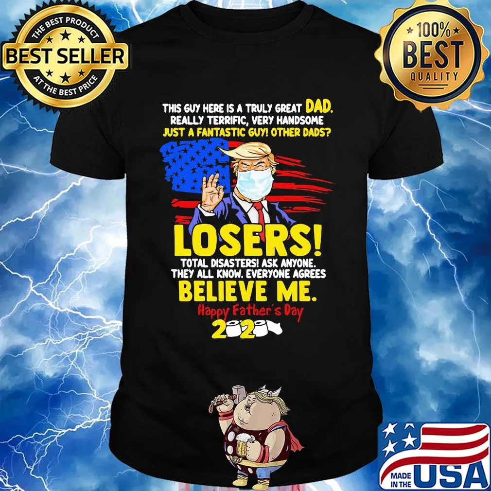 Donald trump mask this guy here is a truly great dad really terrific very handsome just a fantastic guy other dads losers happy father’s day 2020 american flag shirt