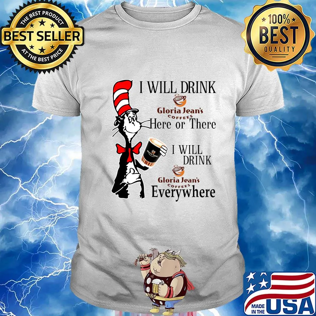 Dr Seuss I will drink Gloria Jean's Coffees here or there everywhere shirt