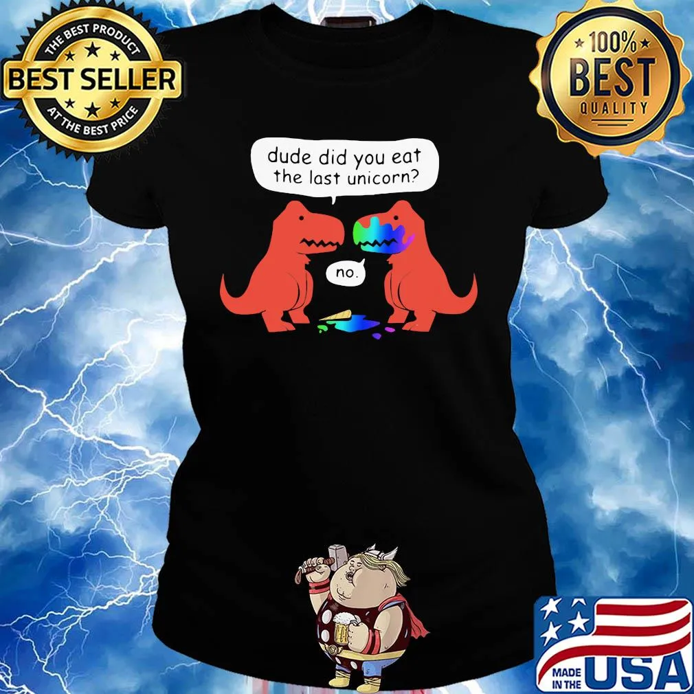 Dude did you eat the last unicorn s Ladies tee