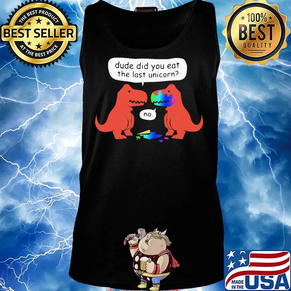 Dude did you eat the last unicorn s Tank top