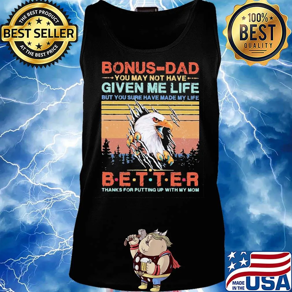 Eagle bonus-dad you may not have given me life but you sure have made my life better thanks for putting up with my mom vintage s Tank top
