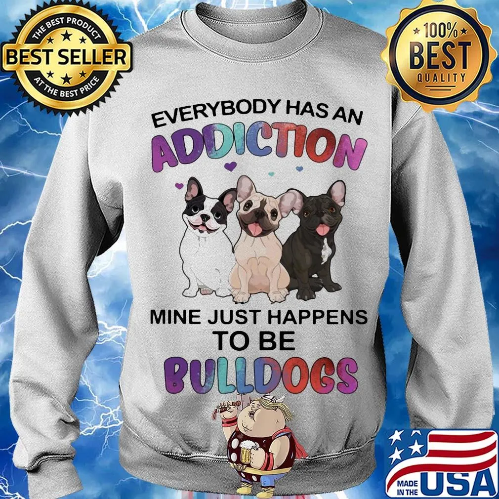 Everybody has an addiction mine just happens to be bulldogs heart s Sweater
