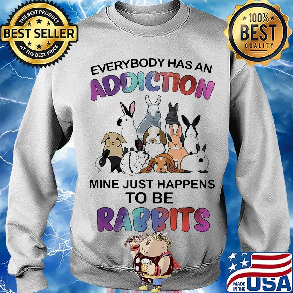 Everybody has an addiction mine just happens to be rabbits s Sweater