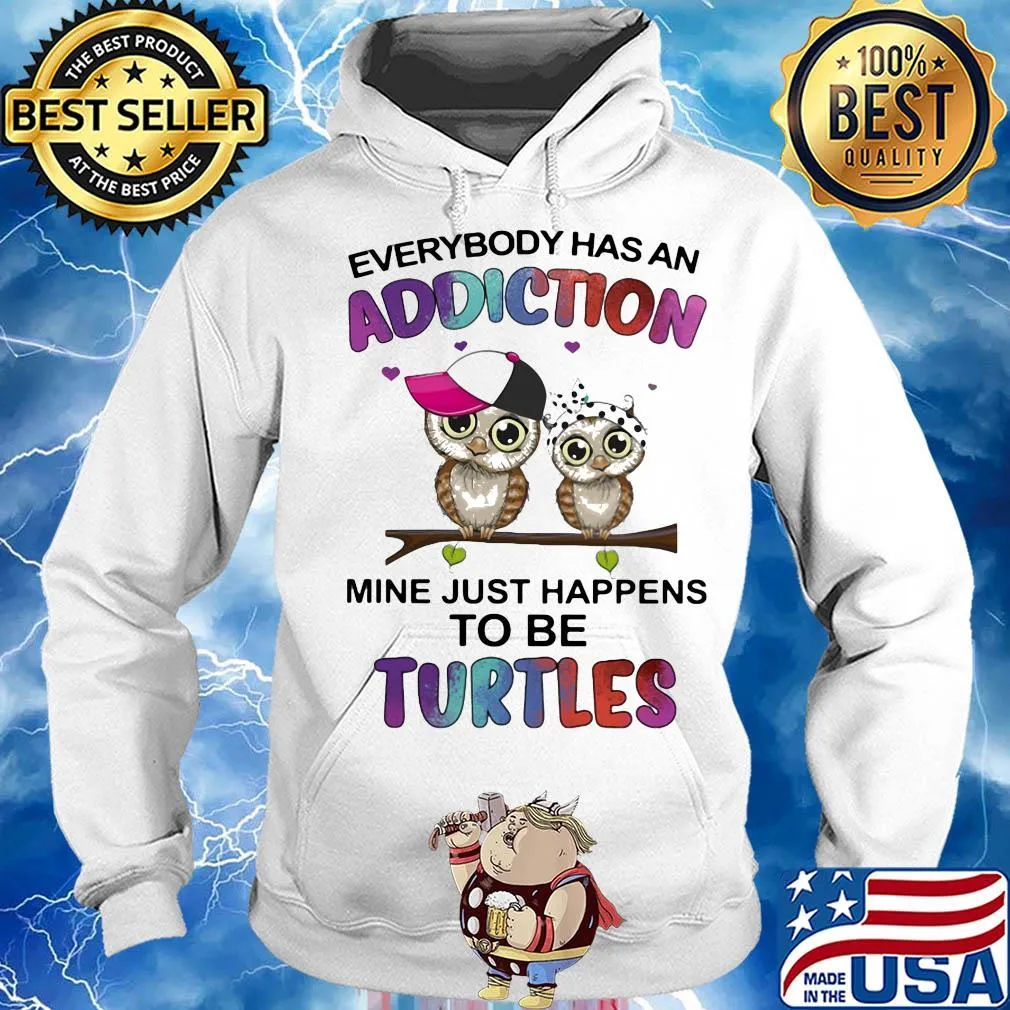 Everybody has an addiction mine just happens to be turtle Owl s Hoodie