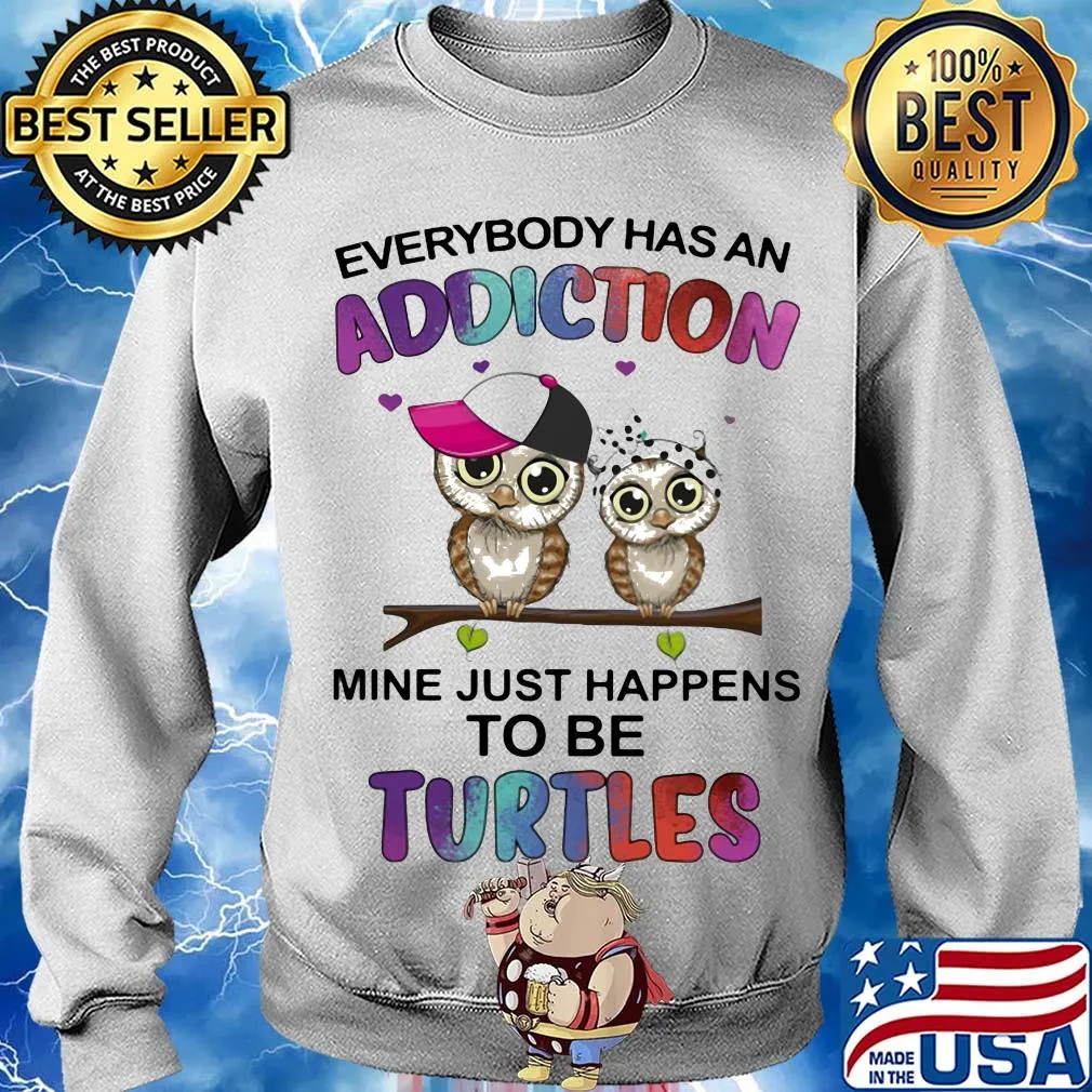 Everybody has an addiction mine just happens to be turtle Owl s Sweater