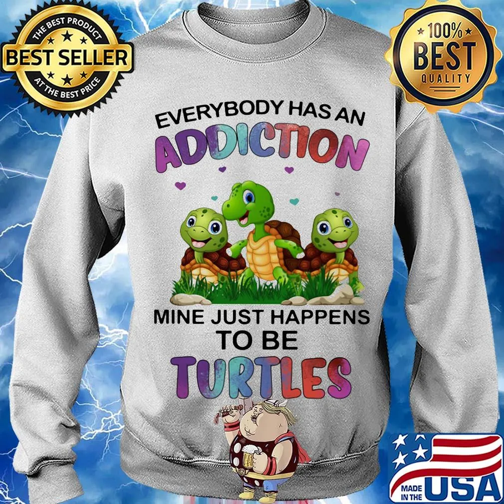 Everybody has an addiction mine just happens to be turtle s Sweater
