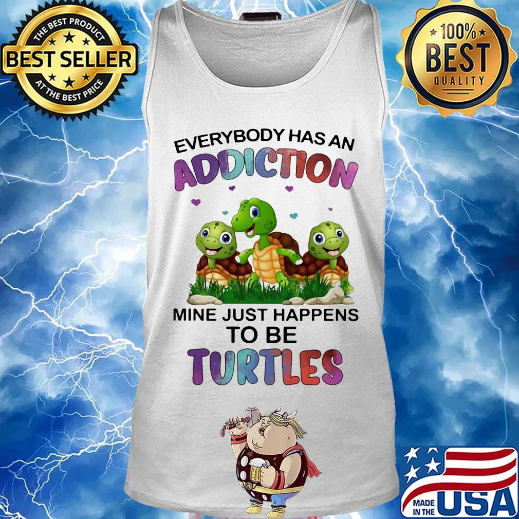 Everybody has an addiction mine just happens to be turtle s Tank top