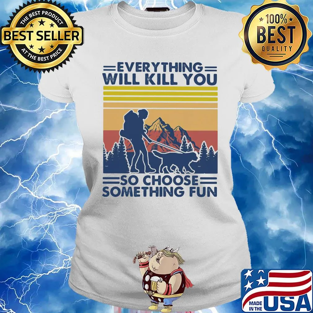 Everything will kill you so choose something fun hiking vintage s Ladies tee