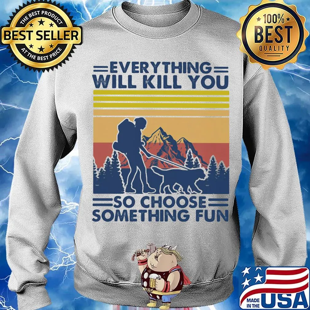 Everything will kill you so choose something fun hiking vintage s Sweater