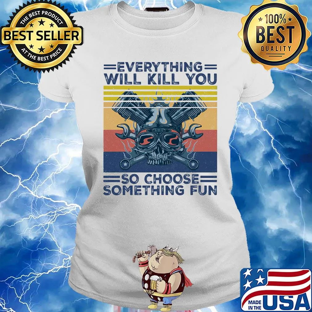 Everything will kill you so choose something fun skull vintage s Ladies tee