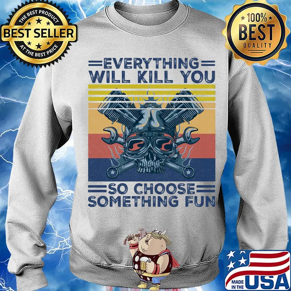 Everything will kill you so choose something fun skull vintage s Sweater