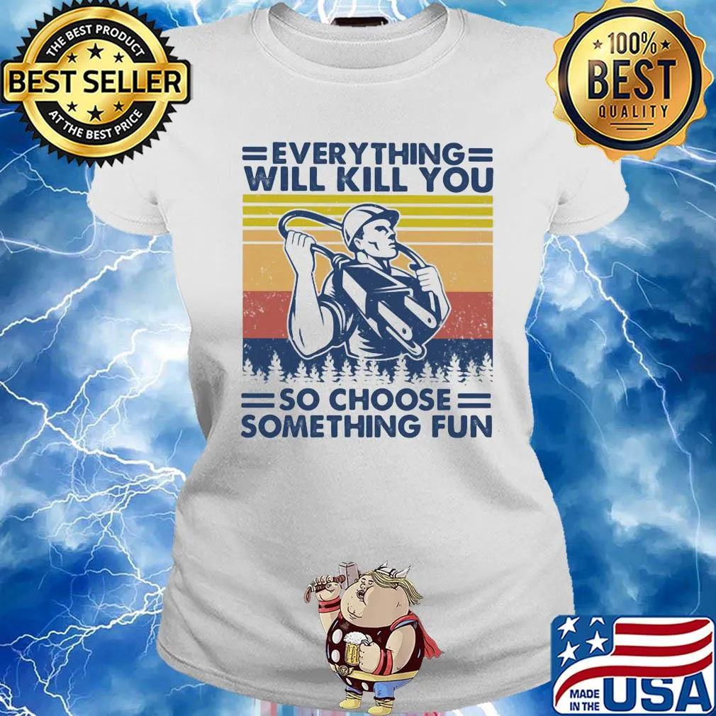 Everything will kill you so choose something fun vintage s Ladies tee